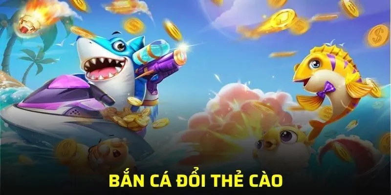 bắn cá đổi thẻ cào